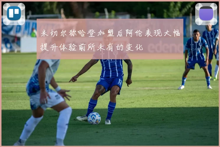 米切尔称哈登加盟后阿伦表现大幅提升体验前所未有的变化